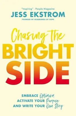 Chasing the Bright Side : Adoptez l'optimisme, activez votre but et écrivez votre propre histoire - Chasing the Bright Side: Embrace Optimism, Activate Your Purpose, and Write Your Own Story