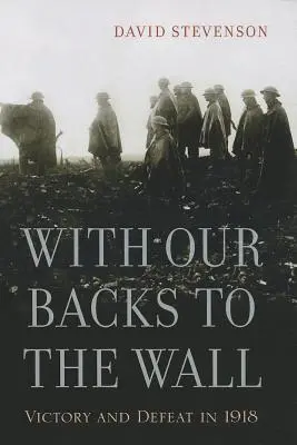 Dos au mur : Victoire et défaite en 1918 - With Our Backs to the Wall: Victory and Defeat in 1918