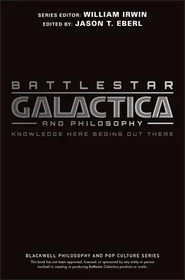 Battlestar Galactica et la philosophie : La connaissance d'ici commence là-bas - Battlestar Galactica and Philosophy: Knowledge Here Begins Out There