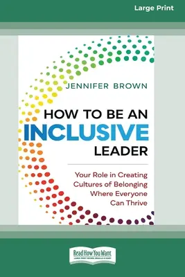 Comment être un leader inclusif : Votre rôle dans la création de cultures d'appartenance où chacun peut s'épanouir [Édition standard à gros caractères en 16 parties]. - How to Be an Inclusive Leader: Your Role in Creating Cultures of Belonging Where Everyone Can Thrive [Standard Large Print 16 Pt Edition]