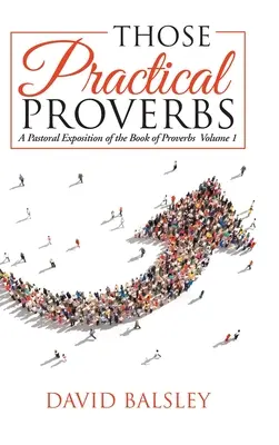 Ces Proverbes pratiques : Une exposition pastorale du livre des Proverbes Volume 1 (Proverbes 1-15) - Those Practical Proverbs: A Pastoral Exposition of the Book of Proverbs Volume 1