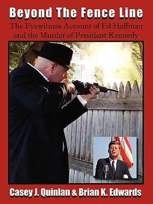 Au-delà de la ligne de clôture : Le témoignage d'Ed Hoffman et de l'assassinat du président John F. Kennedy - Beyond the Fence Line: The Eyewitness Account of Ed Hoffman and the Murder of President John F. Kennedy