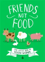 Des amis pas de la nourriture : le petit livre de la sagesse végétalienne - Friends Not Food: The Little Book of Vegan Wisdom