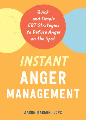 Instant Anger Management : Des stratégies CBT simples et rapides pour désamorcer la colère sur-le-champ - Instant Anger Management: Quick and Simple CBT Strategies to Defuse Anger on the Spot