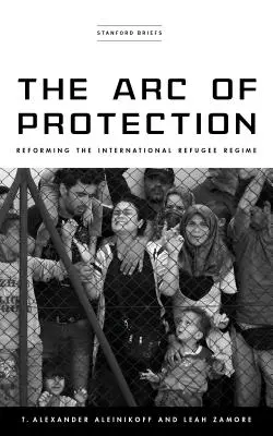 L'arc de protection : La réforme du régime international des réfugiés - The Arc of Protection: Reforming the International Refugee Regime