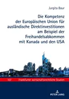 La compétence de l'Union européenne en matière d'investissements directs étrangers à l'exemple des accords de libre-échange avec le Canada et les États-Unis - Die Kompetenz der Europischen Union fr auslndische Direktinvestitionen am Beispiel der Freihandelsabkommen mit Kanada und den USA