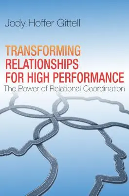 Transformer les relations pour une haute performance : Le pouvoir de la coordination relationnelle - Transforming Relationships for High Performance: The Power of Relational Coordination