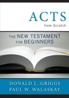 Les Actes des Apôtres à partir de zéro : Le Nouveau Testament pour débutants - Acts from Scratch: The New Testament for Beginners