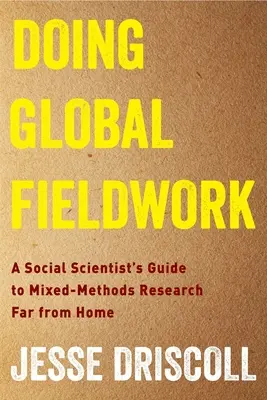Faire du travail de terrain à l'échelle mondiale : Guide du chercheur en sciences sociales pour la recherche par méthodes mixtes Loin de chez soi - Doing Global Fieldwork: A Social Scientist's Guide to Mixed-Methods Research Far from Home