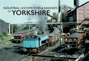 Locomotives industrielles et chemins de fer du Yorkshire - Industrial Locomotives & Railways of Yorkshire