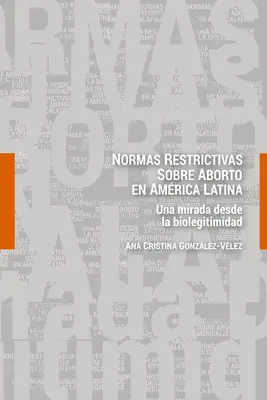 Normas restrictivas sobre aborto en Amrica Latina ; Una mirada desde la biolegitimidad - Normas restrictivas sobre aborto en Amrica Latina; Una mirada desde la biolegitimidad