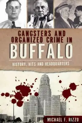 Gangsters et crime organisé à Buffalo : Histoire, coups d'éclat et quartiers généraux - Gangsters and Organized Crime in Buffalo: History, Hits and Headquarters