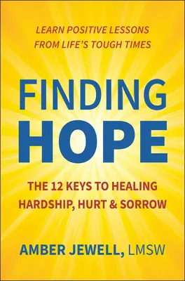 Retrouver l'espoir : Les 12 clés pour guérir les épreuves, les blessures et le chagrin - Finding Hope: The 12 Keys to Healing Hardship, Hurt & Sorrow