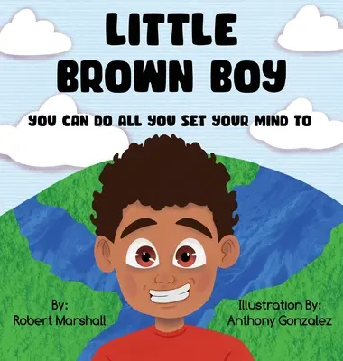 Le petit garçon brun : Tu peux faire tout ce que tu veux - Little Brown Boy: You Can Do All You Set Your Mind To