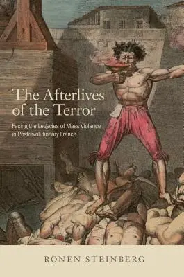 Les séquelles de la terreur : Faire face aux héritages de la violence de masse dans la France post-révolutionnaire - The Afterlives of the Terror: Facing the Legacies of Mass Violence in Postrevolutionary France