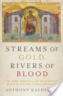 Ruisseaux d'or, rivières de sang : L'essor et la chute de Byzance, de l'an 955 à la première croisade - Streams of Gold, Rivers of Blood: The Rise and Fall of Byzantium, 955 A.D. to the First Crusade