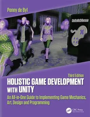 Holistic Game Development with Unity 3e : An All-In-One Guide to Implementing Game Mechanics, Art, Design and Programming (en anglais) - Holistic Game Development with Unity 3e: An All-In-One Guide to Implementing Game Mechanics, Art, Design and Programming