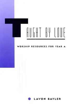 Enseigné par l'amour : Ressources pour le culte de l'année A - Taught by Love: Worship Resources for Year A