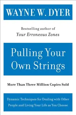 Tirez vos propres ficelles : Techniques dynamiques pour traiter avec les autres et vivre votre vie comme vous l'entendez - Pulling Your Own Strings: Dynamic Techniques for Dealing with Other People and Living Your Life as You Choose