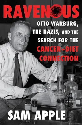 La voracité : Otto Warburg, les nazis et la recherche du lien entre cancer et alimentation - Ravenous: Otto Warburg, the Nazis, and the Search for the Cancer-Diet Connection