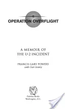 Opération Overflight : Les mémoires de l'incident U-2 (révisé) - Operation Overflight: A Memoir of the U-2 Incident (Revised)