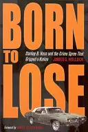 Born to Lose : Stanley B. Hoss and the Crime Spree That Gripped a Nation (Né pour perdre : Stanley B. Hoss et la vague de crimes qui a saisi une nation) - Born to Lose: Stanley B. Hoss and the Crime Spree That Gripped a Nation