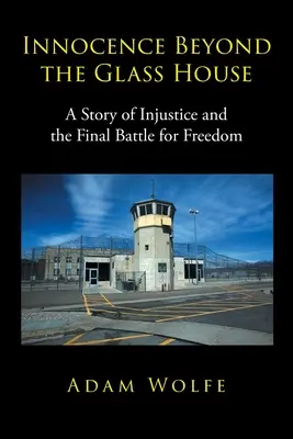 L'innocence au-delà de la maison de verre : Une histoire d'injustice et la bataille finale pour la liberté - Innocence Beyond The Glass House: A Story of Injustice and the Final Battle for Freedom