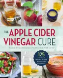 The Apple Cider Vinegar Cure : Essential Recipes & Remedies to Heal Your Body Inside and Out (La cure de vinaigre de cidre de pomme : recettes et remèdes essentiels pour guérir votre corps à l'intérieur et à l'extérieur) - The Apple Cider Vinegar Cure: Essential Recipes & Remedies to Heal Your Body Inside and Out