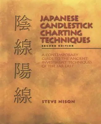 Techniques japonaises de graphiques en chandeliers : Un guide contemporain des anciennes techniques d'investissement d'Extrême-Orient, deuxième édition - Japanese Candlestick Charting Techniques: A Contemporary Guide to the Ancient Investment Techniques of the Far East, Second Edition