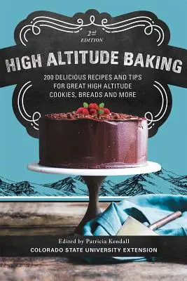 High Altitude Baking : 200 délicieuses recettes et astuces pour réaliser des biscuits, gâteaux, pains et bien d'autres choses encore en haute altitude. - High Altitude Baking: 200 Delicious Recipes and Tips for Great High Altitude Cookies, Cakes, Breads and More