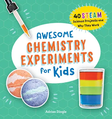 Des expériences de chimie géniales pour les enfants : 40 projets scientifiques et pourquoi ils fonctionnent - Awesome Chemistry Experiments for Kids: 40 Science Projects and Why They Work