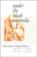 Sous le parapluie noir : Voix de la Corée coloniale, 1910-1945 - Under the Black Umbrella: Voices from Colonial Korea, 1910-1945