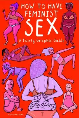 Comment avoir des relations sexuelles féministes - Un guide assez graphique - How to Have Feminist Sex - A Fairly Graphic Guide