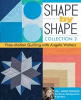 Shape by Shape, Collection 2 : Free-Motion Quilting with Angela Walters - 70+ More Designs for Blocks, Backgrounds & Borders (en anglais) - Shape by Shape, Collection 2: Free-Motion Quilting with Angela Walters - 70+ More Designs for Blocks, Backgrounds & Borders