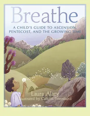 Respirez : L'Ascension, la Pentecôte et le temps de la croissance : un guide pour les enfants - Breathe: A Child's Guide to Ascension, Pentecost, and the Growing Time