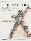 Le corps originel : Approfondissement de la pratique pour l'enseignement du yoga - The Original Body: Deepening Practice for the Teaching of Yoga