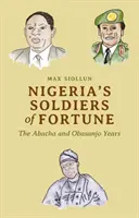 Les soldats de la fortune du Nigeria : Les années Abacha et Obasanjo - Nigeria's Soldiers of Fortune: The Abacha and Obasanjo Years