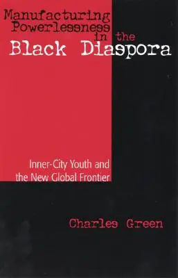 La fabrication de l'impuissance dans la diaspora noire : les jeunes des quartiers défavorisés et la nouvelle frontière mondiale - Manufacturing Powerlessness in the Black Diaspora: Inner-City Youth and the New Global Frontier