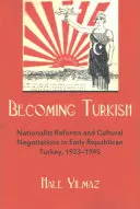 Devenir turc : Réformes nationalistes et négociations culturelles dans la Turquie du début de la République, 1923-1945 - Becoming Turkish: Nationalist Reforms and Cultural Negotiations in Early Republican Turkey 1923-1945