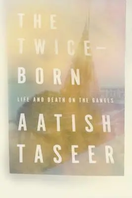 Les deux fois nés : vie et mort sur le Gange - The Twice-Born: Life and Death on the Ganges