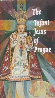 L'Enfant Jésus de Prague : Prières à l'Enfant Jésus pour toutes les occasions avec une brève histoire de la dévotion - Infant Jesus of Prague: Prayers to the Infant Jesus for All Occasions with a Short History of the Devotion