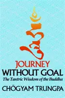 Voyage sans but : la sagesse tantrique du Bouddha - Journey Without Goal: The Tantric Wisdom of the Buddha