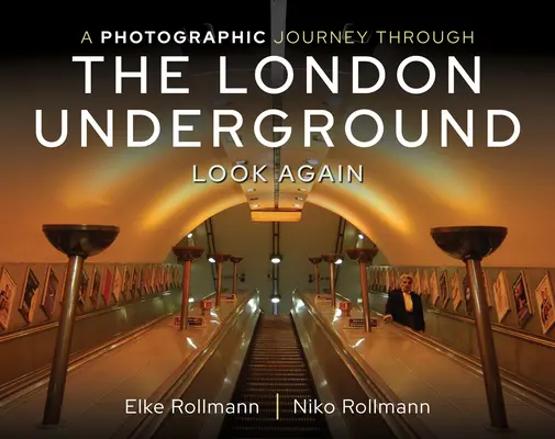Un voyage photographique dans le métro londonien : Regarder à nouveau - A Photographic Journey Through the London Underground: Look Again