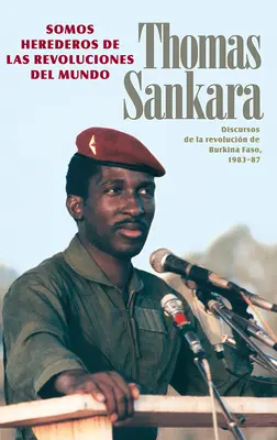 Somos Herederos de Las Revoluciones del Mundo : Discours de la Révolution du Burkina Faso, 1983-87 - Somos Herederos de Las Revoluciones del Mundo: Discursos de la Revolucin de Burkina Faso, 1983-87