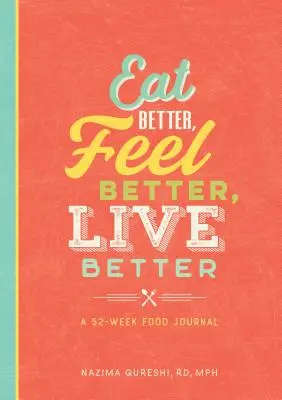 Manger mieux, se sentir mieux, vivre mieux : Un journal alimentaire de 52 semaines - Eat Better, Feel Better, Live Better: A 52-Week Food Journal