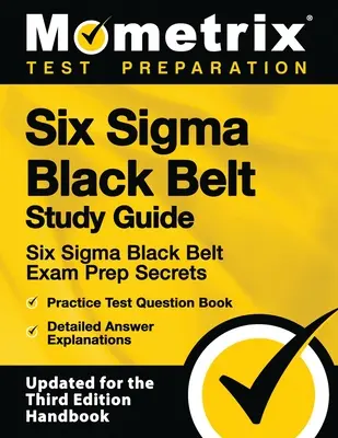 Six SIGMA Black Belt Study Guide - Six SIGMA Black Belt Exam Prep Secrets, Practice Test Question Book, Detailed Answer Explanations : [mis à jour pour le - Six SIGMA Black Belt Study Guide - Six SIGMA Black Belt Exam Prep Secrets, Practice Test Question Book, Detailed Answer Explanations: [updated for the