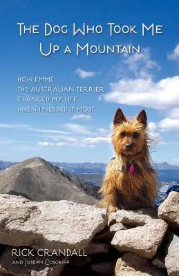 Le chien qui m'a emmené en haut d'une montagne : comment Emme, le terrier australien, a changé ma vie au moment où j'en avais le plus besoin - The Dog Who Took Me Up a Mountain: How Emme the Australian Terrier Changed My Life When I Needed It Most