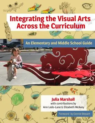 Intégrer les arts visuels dans le programme scolaire : Un guide pour l'école élémentaire et le collège - Integrating the Visual Arts Across the Curriculum: An Elementary and Middle School Guide