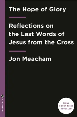 L'espérance de la gloire : Réflexions sur les dernières paroles de Jésus depuis la croix - The Hope of Glory: Reflections on the Last Words of Jesus from the Cross