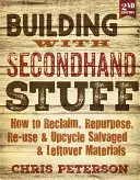 Construire avec des objets d'occasion, 2e édition : Comment récupérer, réutiliser, réutiliser et upcycler des matériaux récupérés et laissés de côté - Building with Secondhand Stuff, 2nd Edition: How to Reclaim, Repurpose, Re-Use & Upcycle Salvaged & Leftover Materials